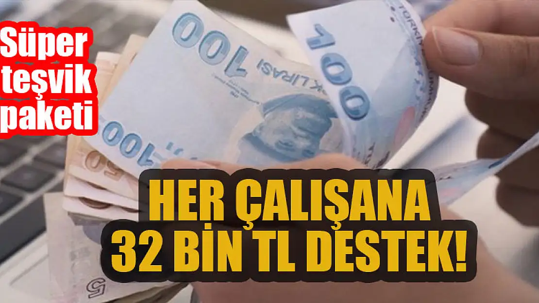 Süper teşvik paketi: Her çalışana 32 bin TL destek