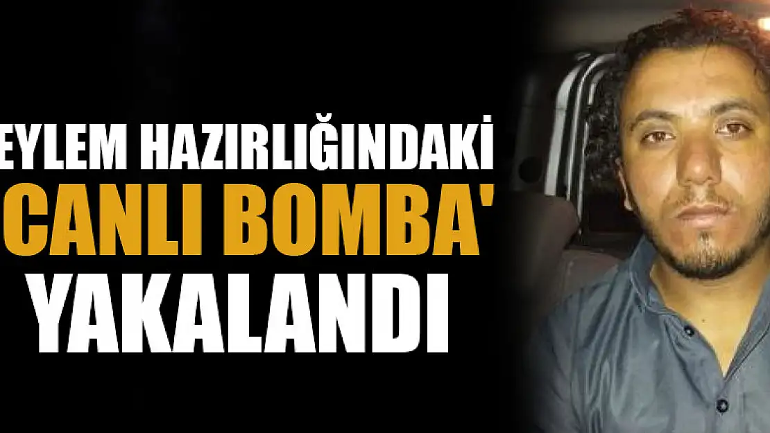 Eylem hazırlığındaki 'canlı bomba' yakalandı!