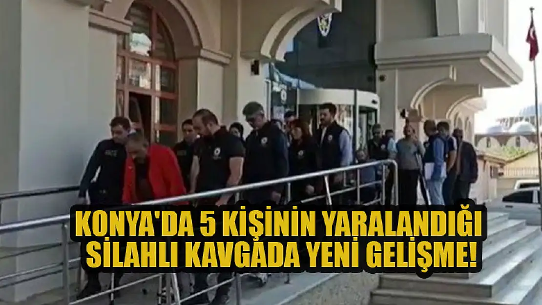 Konya'da 5 kişinin yaralandığı silahlı kavgada yeni gelişme!