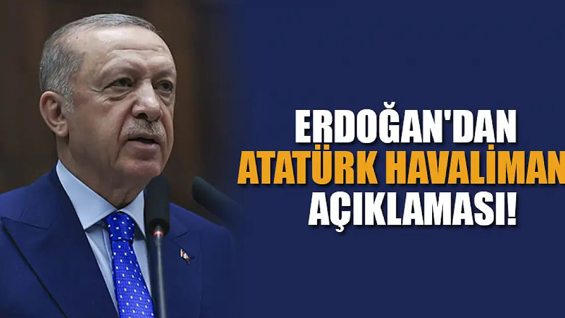 Erdoğan'dan Atatürk Havalimanı açıklaması