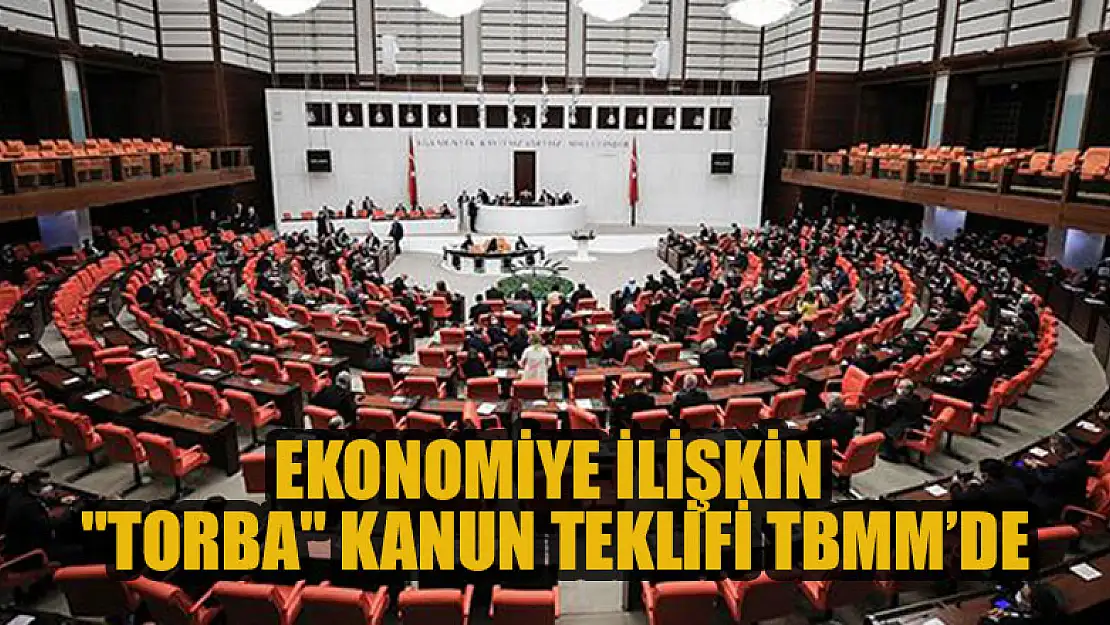 Ekonomiye ilişkin 'torba' kanun teklifi TBMM Genel Kurulu'nda