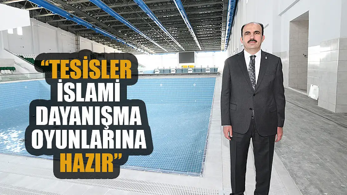 Başkan Altay: Tesislerimiz İslami Dayanışma Oyunlarına hazır'