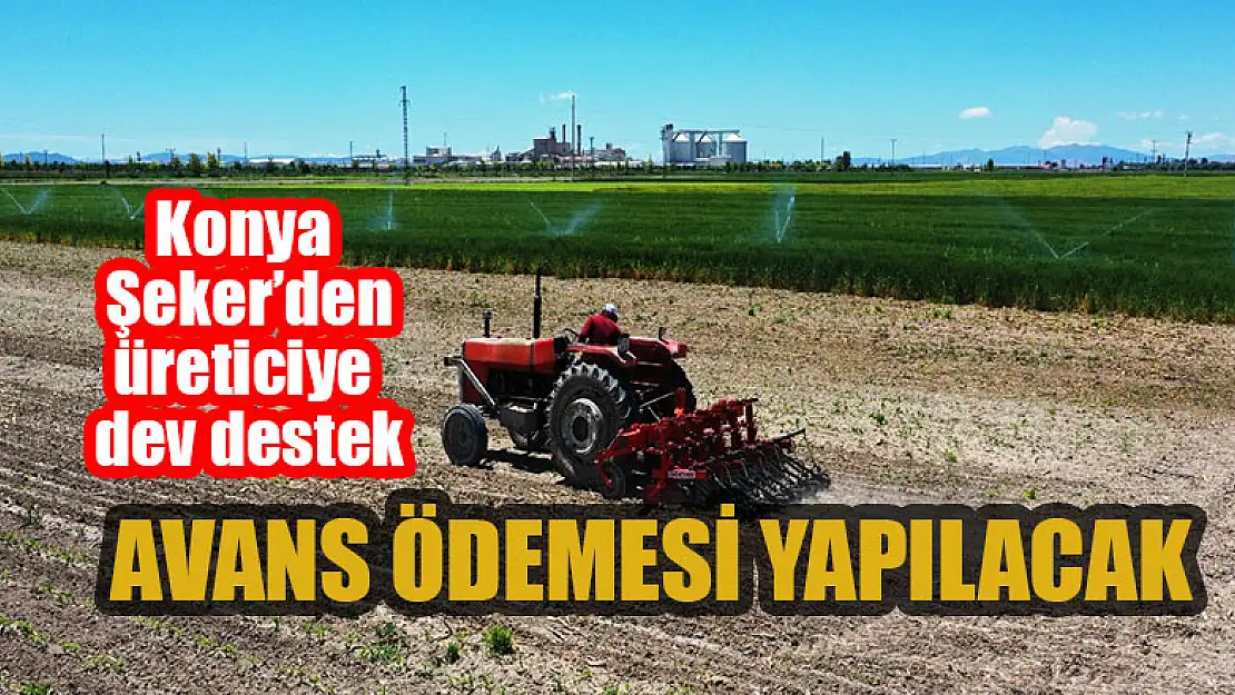 Konya Şeker'den üreticiye dev destek