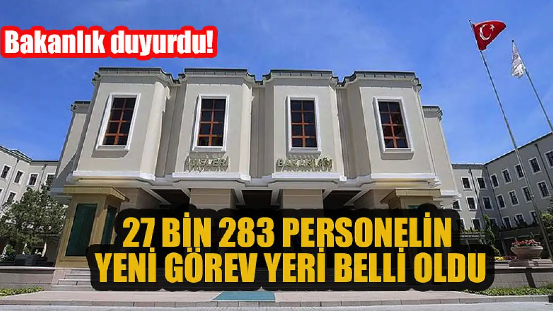 Bakanlık duyurdu! 27 bin 283 personelin yeni görev yeri belli oldu