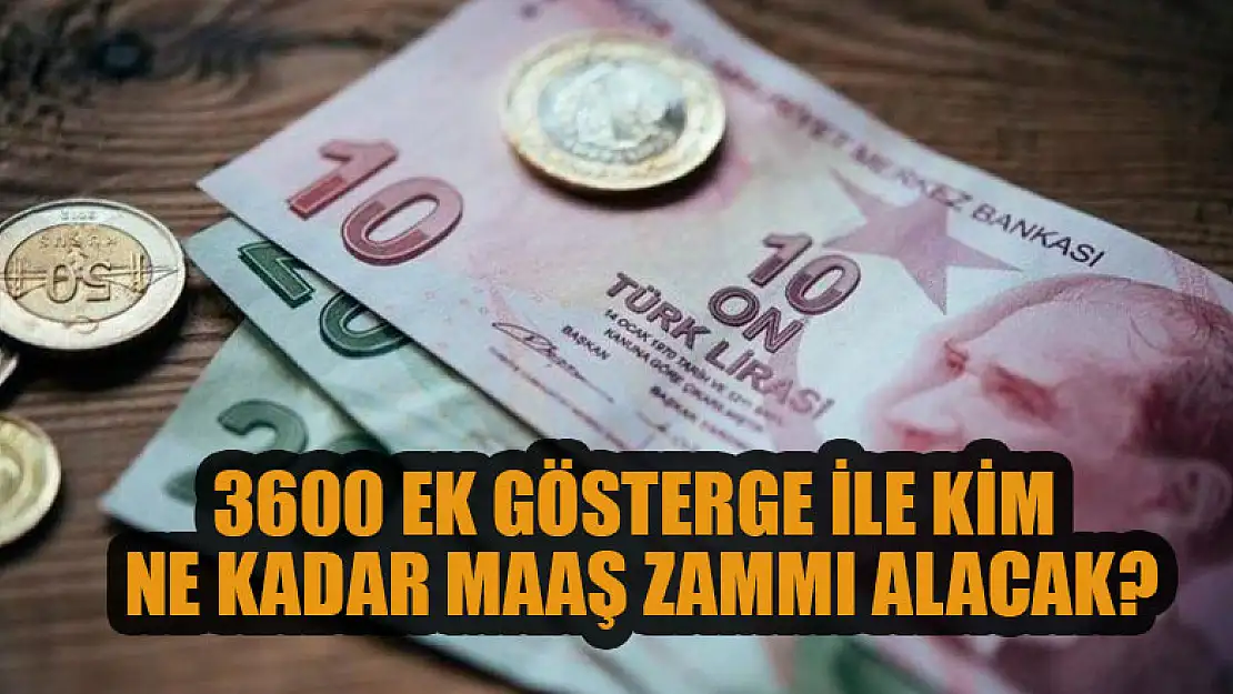 3600 ek gösterge ile kim ne kadar maaş zammı alacak?