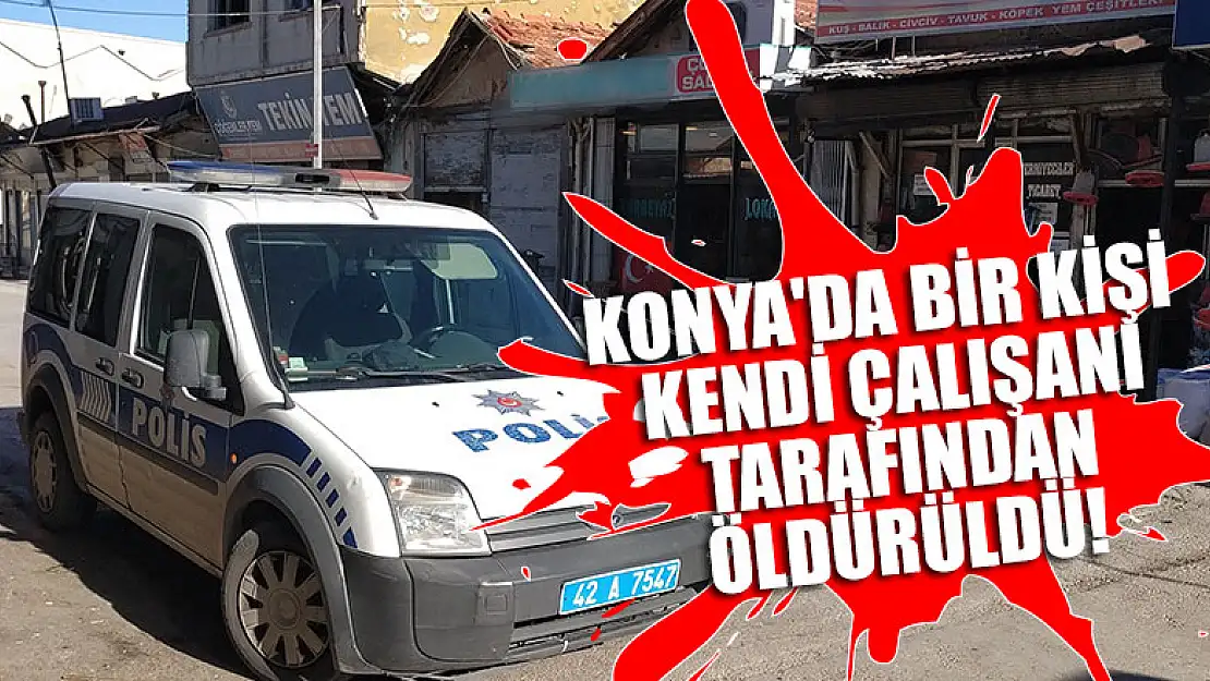 Konya'da eğlence mekanı sahibi kendi çalışanı tarafından öldürüldü!