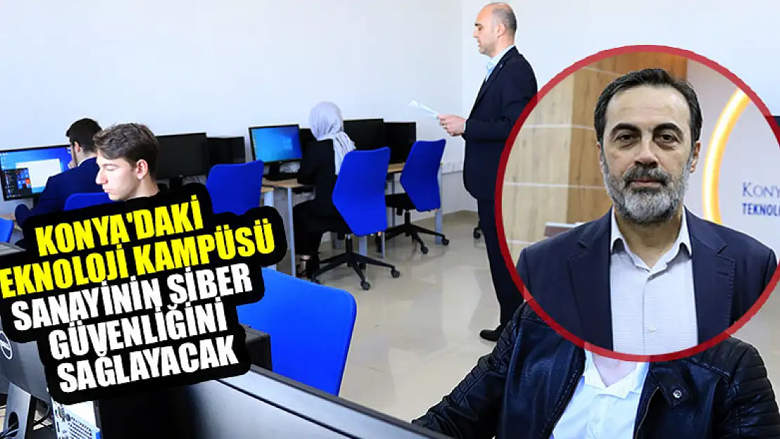 Konya'daki teknoloji kampüsü sanayinin siber güvenliğini sağlayacak