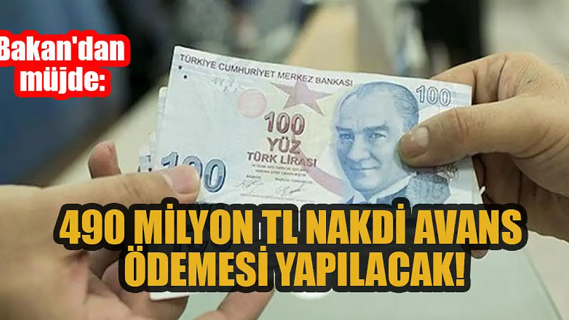 Bakan'dan müjde: 490 milyon TL nakdi avans ödemesi yapılacak