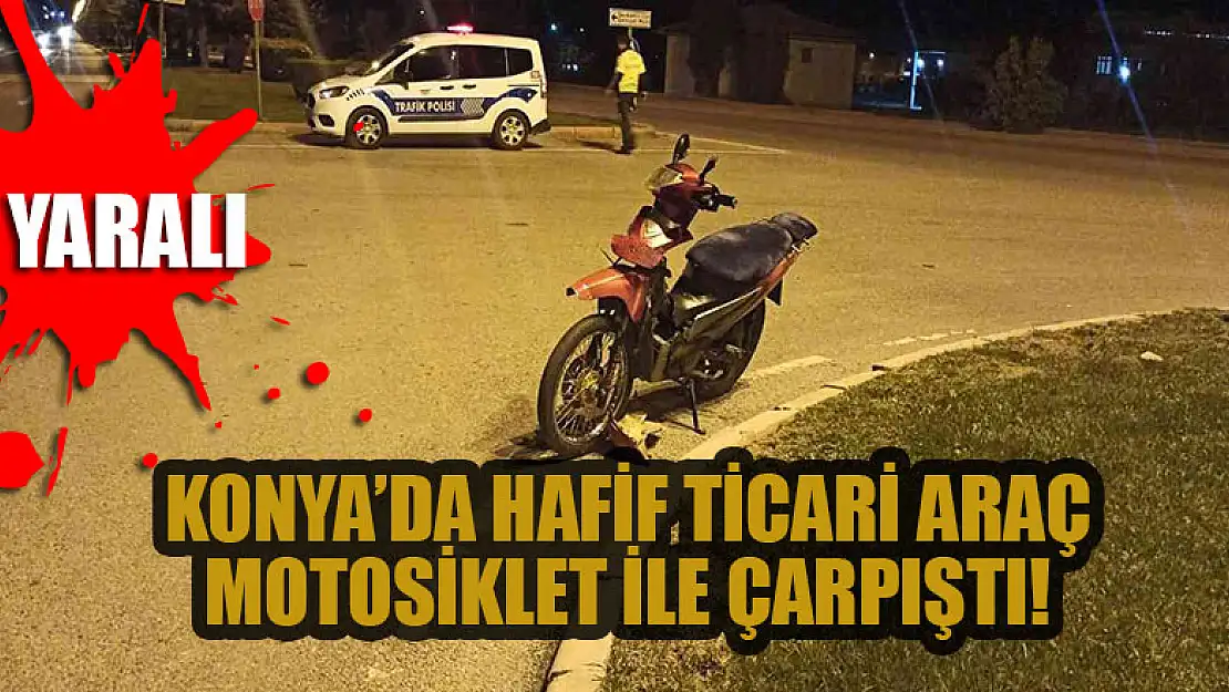 Konya'da hafif ticari araç motosiklet ile çarpıştı: 2 yaralı