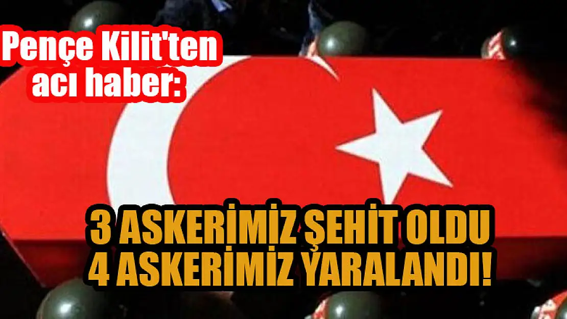 Pençe Kilit'ten acı haber: 3 askerimiz şehit oldu, 4 askerimiz yaralandı