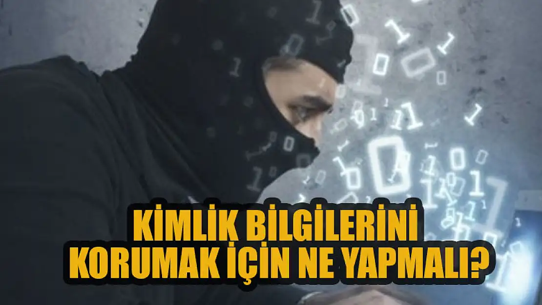 Kimlik bilgilerini korumak için ne yapmalı