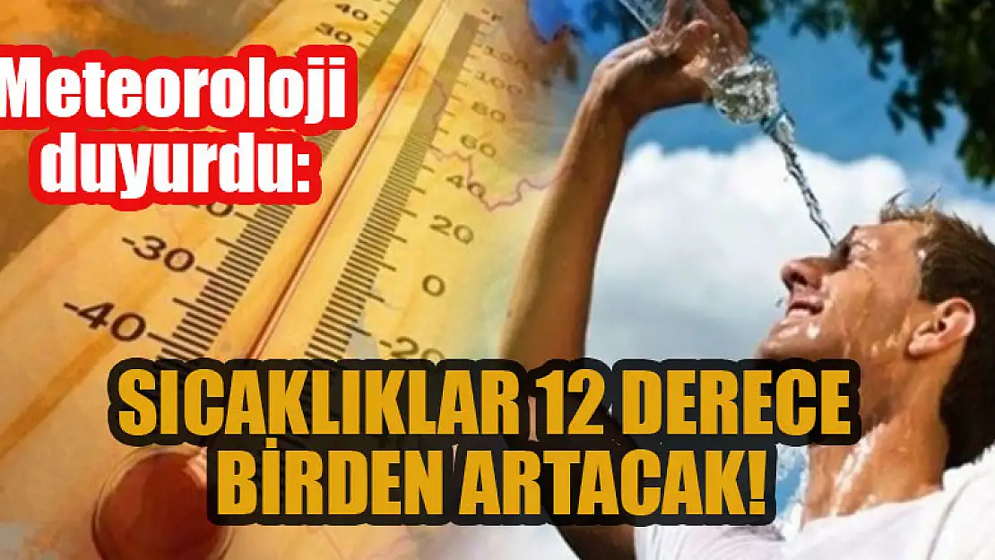 Meteoroloji duyurdu: Sıcaklıklar 12 derece birden artacak