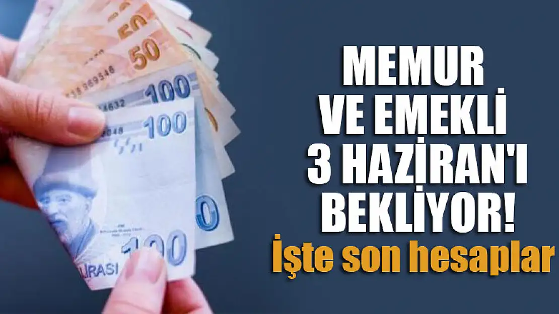 Memur ve emekli 3 Haziran'ı bekliyor! İşte son hesaplar