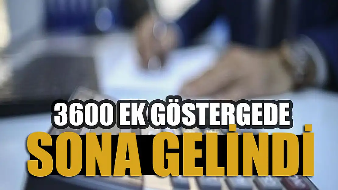 3600 ek gösterge düzenlemesinde sona gelindi