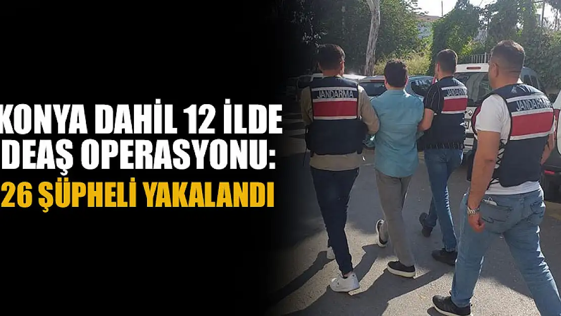 Konya dahil 12 ilde DEAŞ operasyonu: 26 yakalama