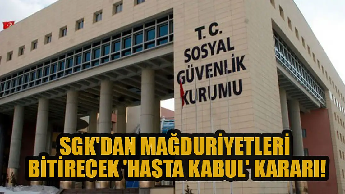 SGK'dan mağduriyetleri bitirecek 'Hasta Kabul' kararı!