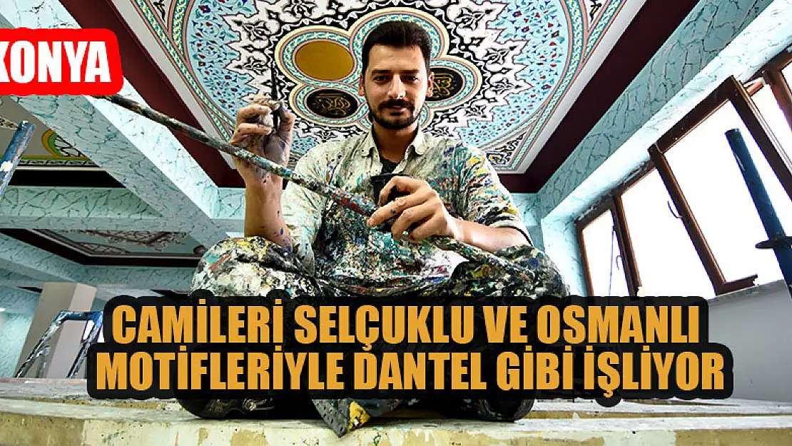 Camileri Selçuklu ve Osmanlı motifleriyle dantel gibi işliyor