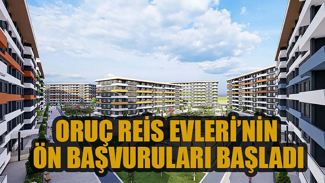 Oruç Reis Evleri'nin ön başvuruları başladı