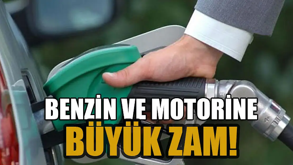 Benzin ve motorine büyük zam