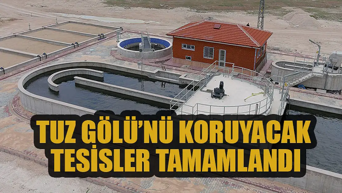 Tuz Gölü'nü koruyacak tesisler tamamlandı