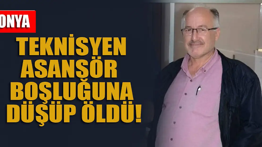 Konya'da teknisyen asansör boşluğuna düşüp öldü!