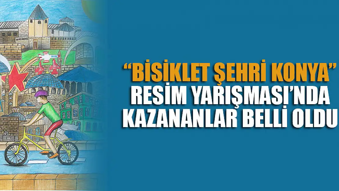 'Bisiklet Şehri Konya' Resim Yarışması'nda kazananlar belli oldu