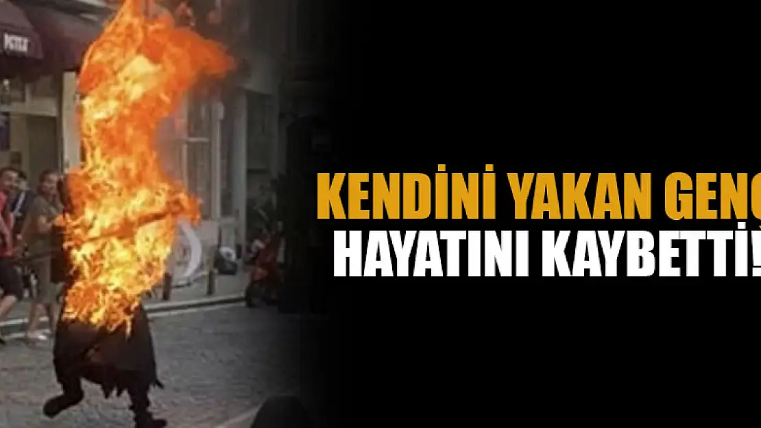 Kendini yakan genç hayatını kaybetti!