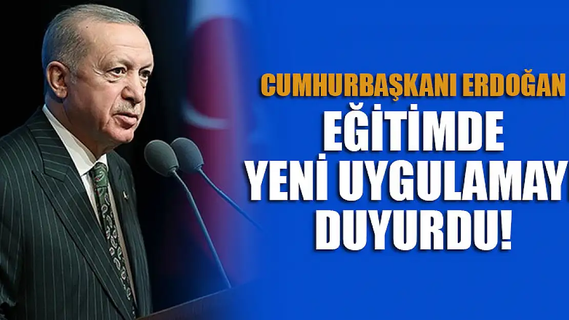 Cumhurbaşkanı Erdoğan, eğitimde yeni uygulamayı duyurdu!