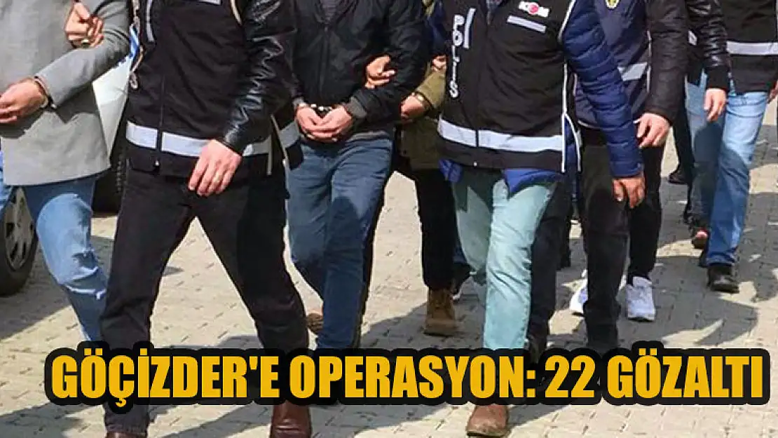 GÖÇİZDER'e operasyon: 22 gözaltı