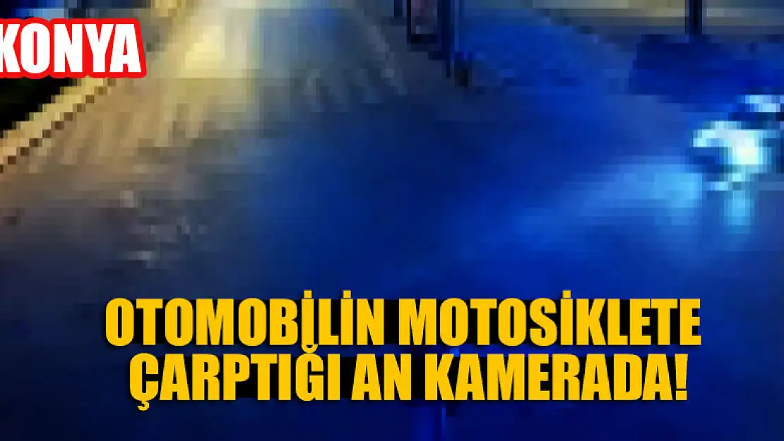 Konya'da otomobilin motosiklete çarptığı an kamerada