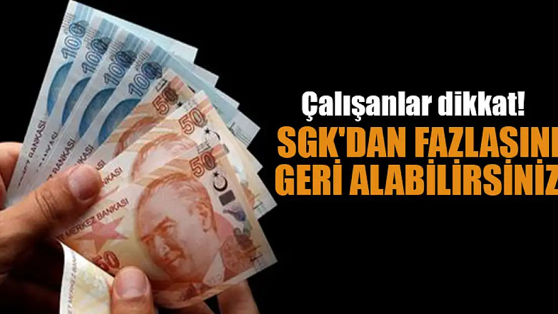 Çalışanlar dikkat! SGK'dan fazlasını geri alabilirsiniz