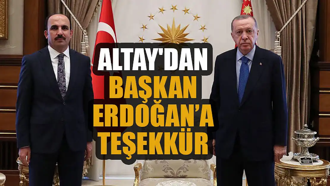 Başkan Altay'dan Cumhurbaşkanı Erdoğan'a teşekkür