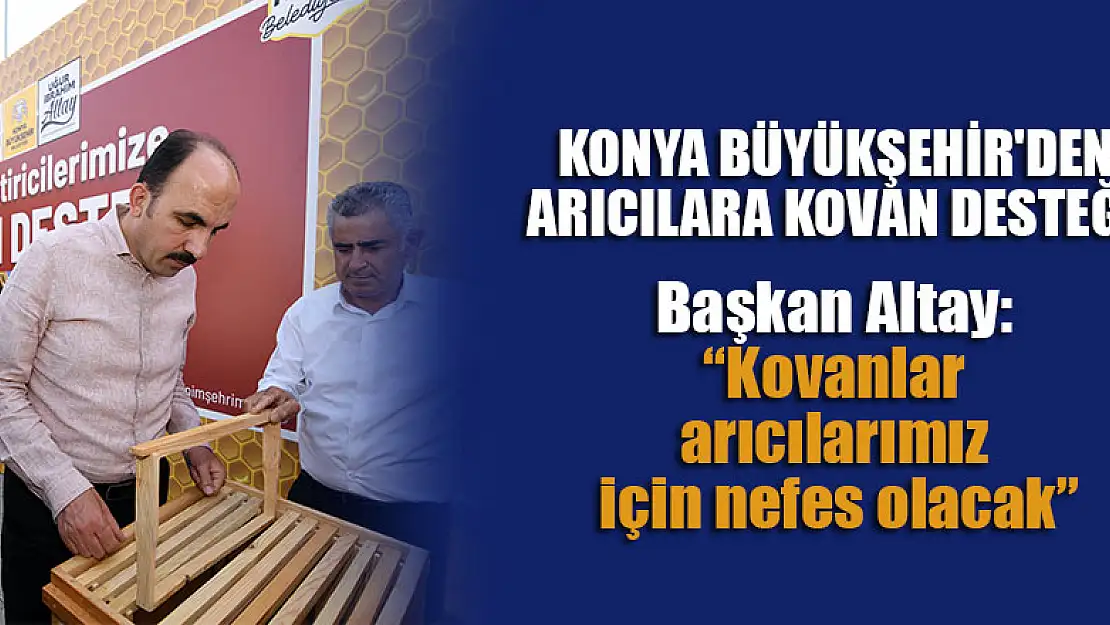 Konya Büyükşehir'den arıcılara kovan desteği!