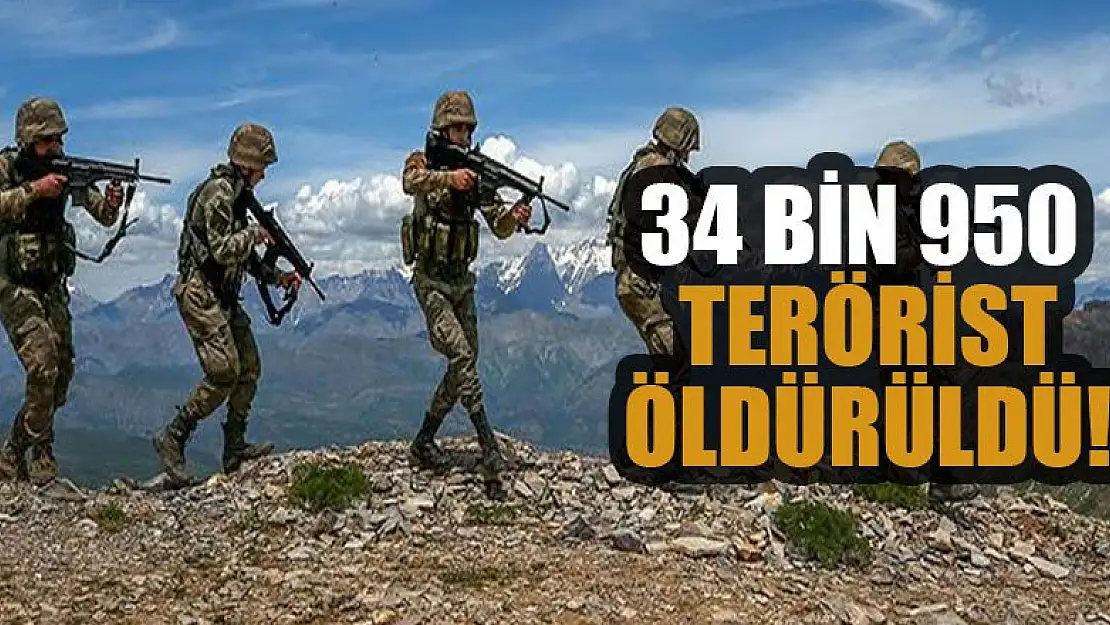 34 bin 950 terörist öldürüldü!