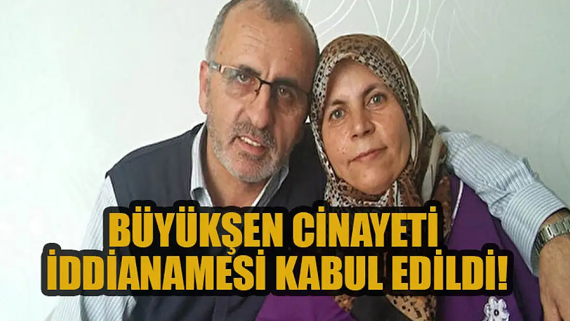 Büyükşen cinayeti iddianamesi kabul edildi