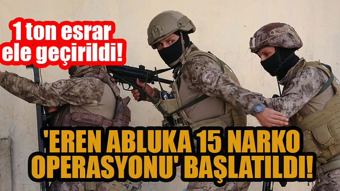 Eren Abluka-15 Operasyonu başladı: 1 ton esrar ele geçirildi