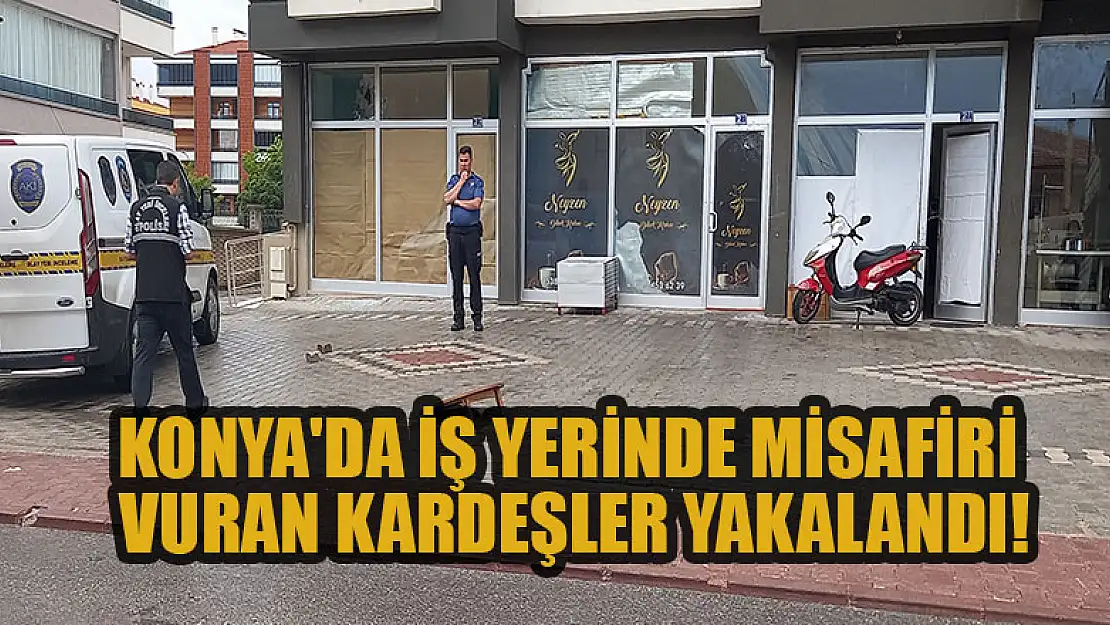 Konya'da iş yerinde misafiri vuran kardeşler yakalandı!