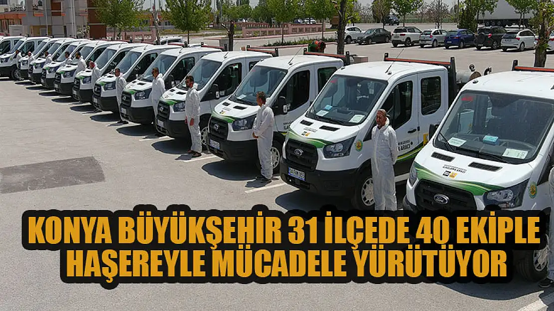 Konya Büyükşehir 31 ilçede 40 ekiple haşereyle mücadele yürütüyor