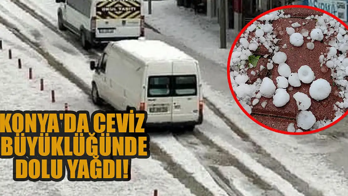 Konya'da ceviz büyüklüğünde dolu yağdı!  Ekili araziler zarar gördü