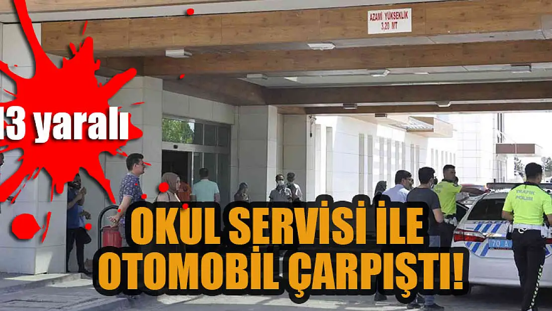 Karaman'da okul servisi ile otomobil çarpıştı: 13 yaralı