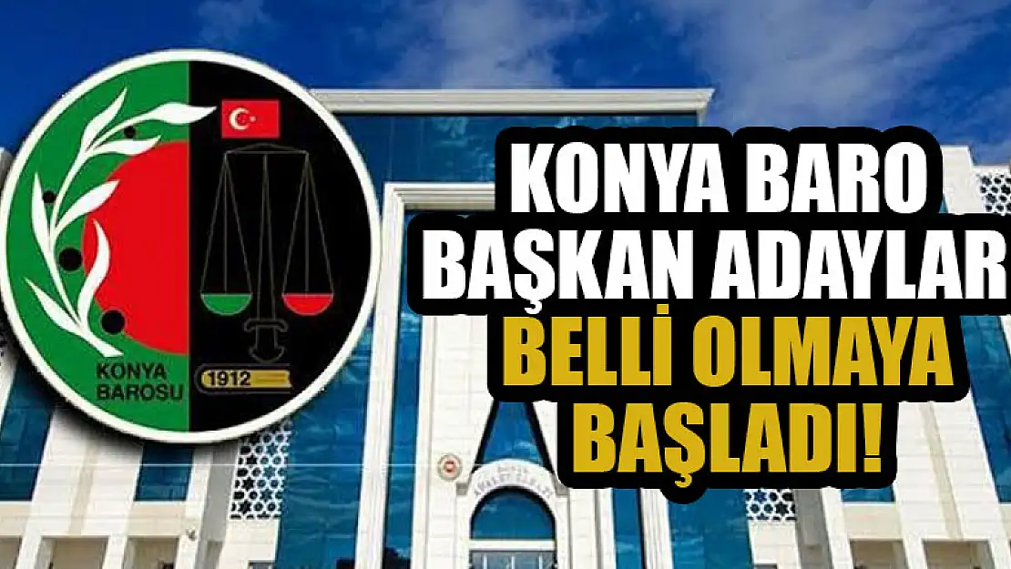 Konya Baro Başkan adayları belli olmaya başladı!