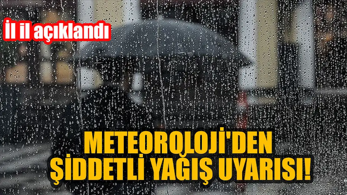 Meteoroloji'den şiddetli yağış uyarısı: İl il açıklandı