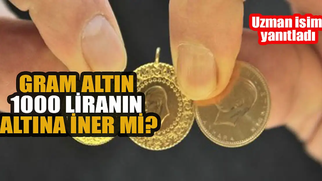 Gram altın 1000 liranın altına iner mi? Uzman isim yanıtladı