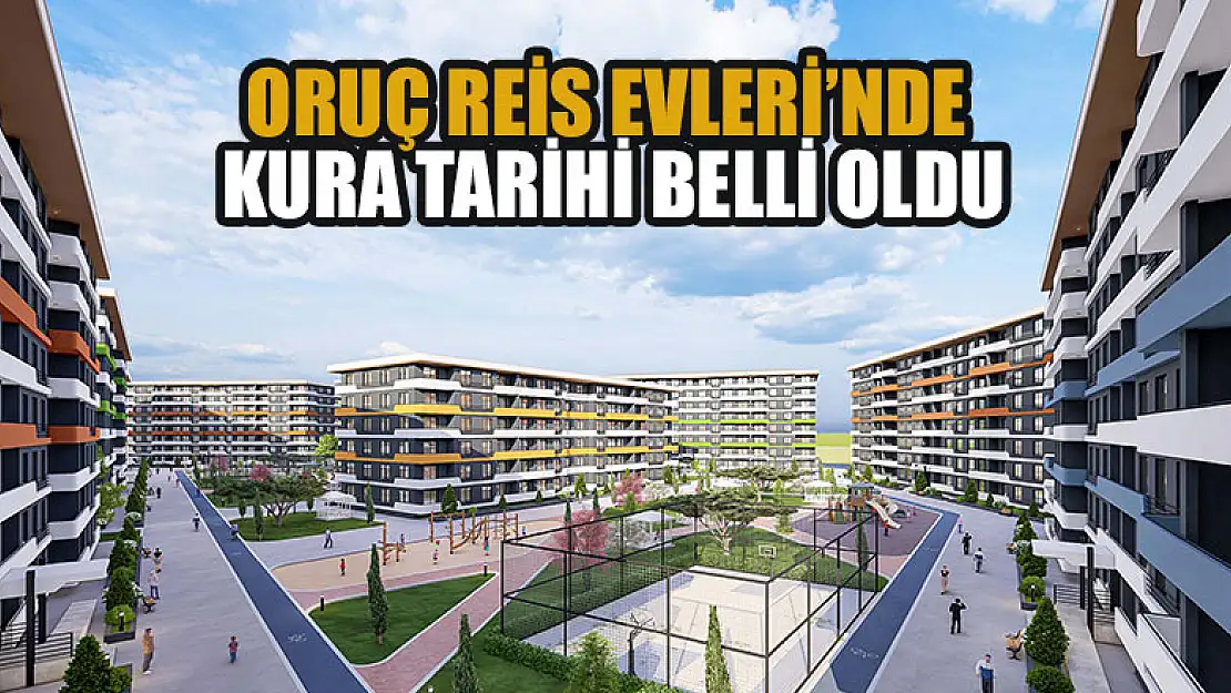 Oruç Reis Evleri'nde kura tarihi belli oldu