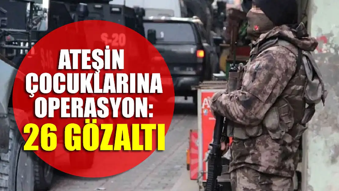 Ateşin Çocuklarına Operasyon: 26 gözaltı