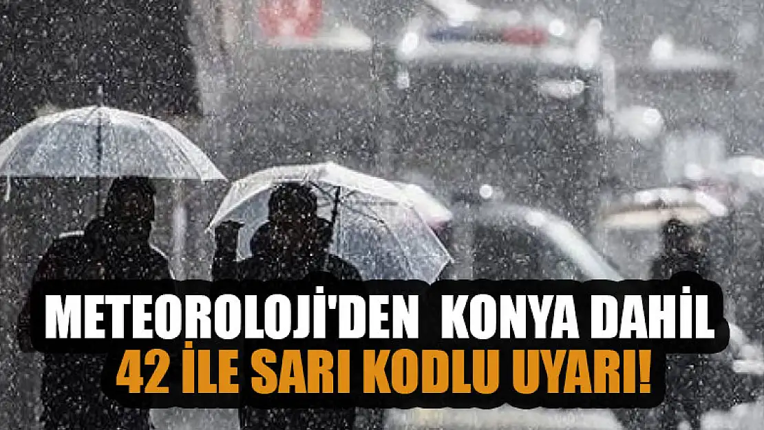 Meteoroloji'den  Konya dahil 42 ile sarı kodlu uyarı!