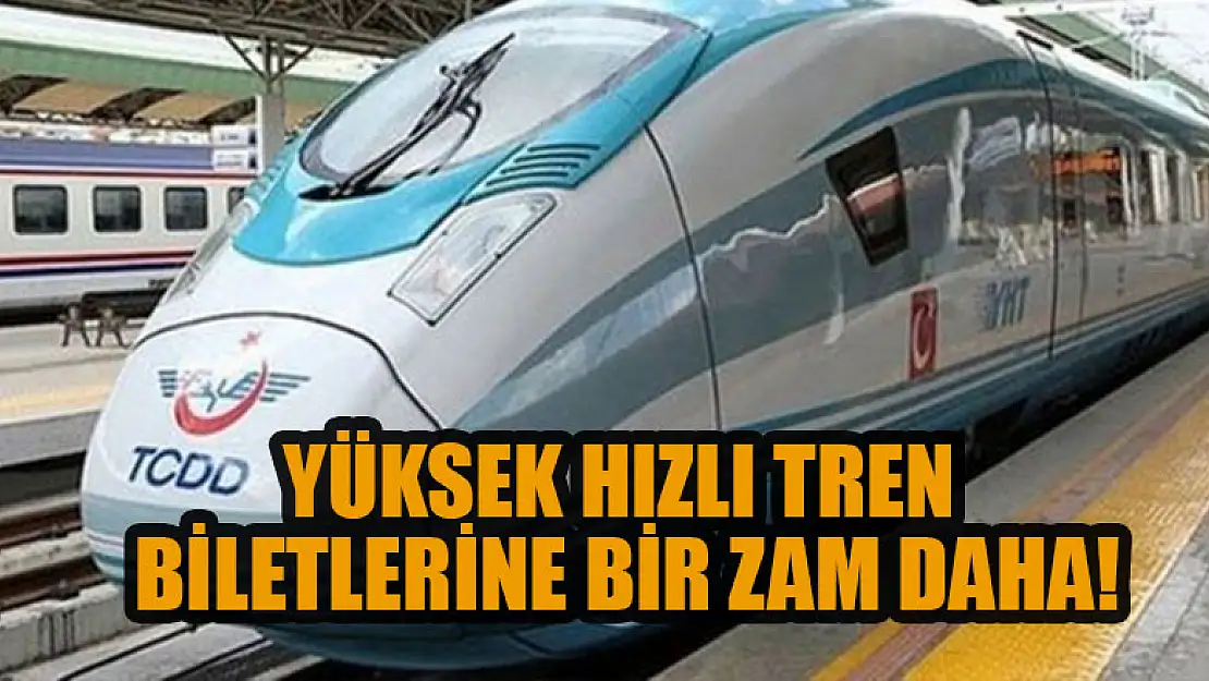 Yüksek hızlı tren biletlerine bir zam daha!