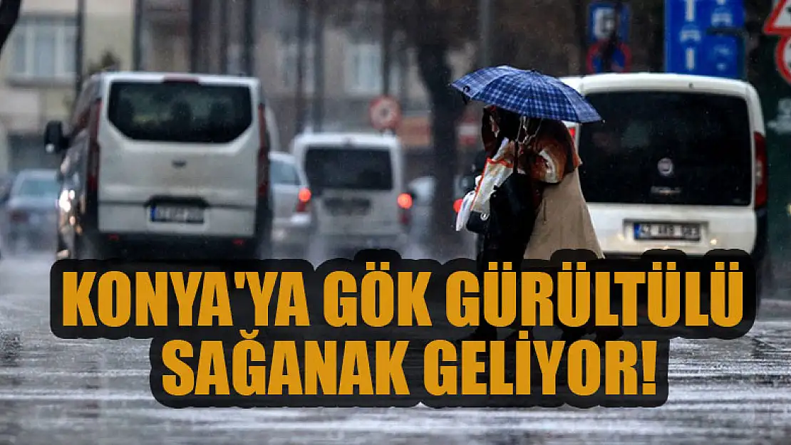 Konya'ya gök gürültülü sağanak geliyor