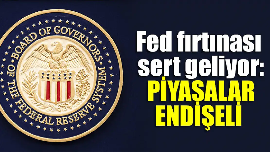 Fed fırtınası sert geliyor: Piyasalar endişeli