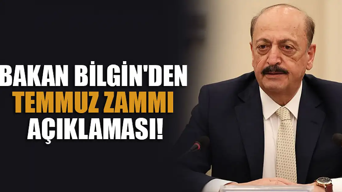 Bakan Bilgin'den Temmuz zammı açıklaması!